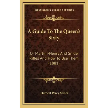 A Guide to the Queen's Sixty: Or Martini-Henry and Snider Rifles and How to Use Them (1881)