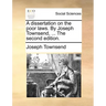 A Dissertation on the Poor Laws. by Joseph Townsend, ... the Second Edition.