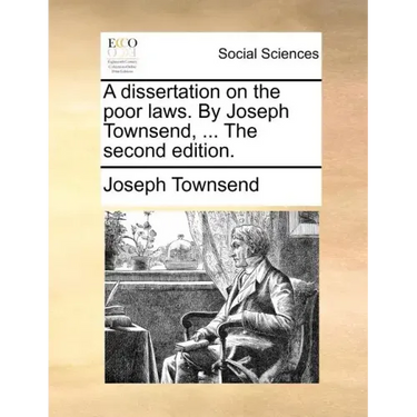 A Dissertation on the Poor Laws. by Joseph Townsend, ... the Second Edition.