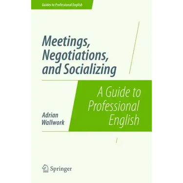 Meetings, Negotiations, and Socializing: A Guide to Professional English