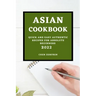 Asian Cookbook 2022: Quick and Easy Authentic Recipes for Absolute Beginners