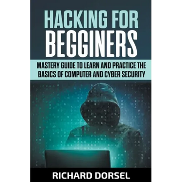 Hacking for Beginners: Mastery Guide to Learn and Practice the Basics of Computer and Cyber Security