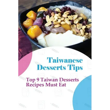 Taiwanese Desserts Tips: Top 9 Taiwan Desserts Recipes Must Eat: The Food Of Taiwan Recipes From The Beautiful Island