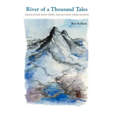 River of a Thousand Tales: Encounters with Spirit, Reflections, from Science