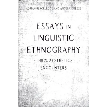 Essays in Linguistic Ethnography: Ethics, Aesthetics, Encounters