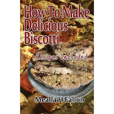 How To Make Delicious Biscotti: Recipes Included