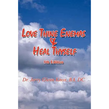 Love Thine Enemas & Heal Thyself: 5th Ed.
