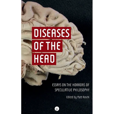 Diseases of the Head: Essays on the Horrors of Speculative Philosophy