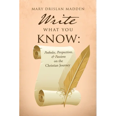 Write What You Know: Potholes, Perspectives, & Passions on the Christian Journey