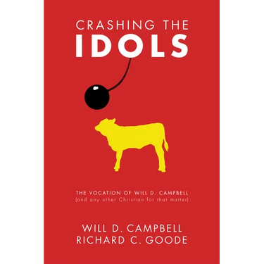 Crashing the Idols: The Vocation of Will D. Campbell (and Any Other Christian for That Matter)