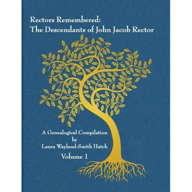 Rectors Remembered: The Descendants of John Jacob Rector Volume 1