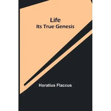Life: Its True Genesis
