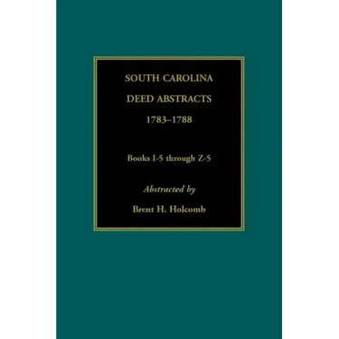 South Carolina Deed Abstracts, 1783-1788, Books I-5 through Z-5