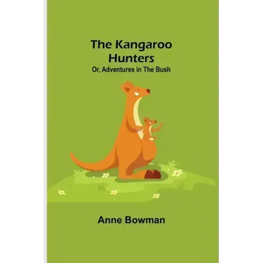 The Kangaroo Hunters Or, Adventures in the Bush