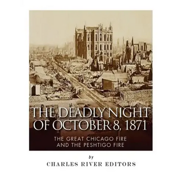 The Deadly Night of October 8, 1871: The Great Chicago Fire and the Peshtigo Fire