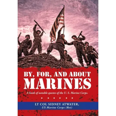 By, For, and About Marines: A Book of Notable Quotes of the U. S. Marine Corps.