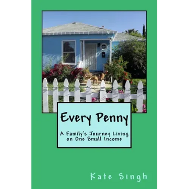 Every Penny: A Family's Journey Living on One Small Income