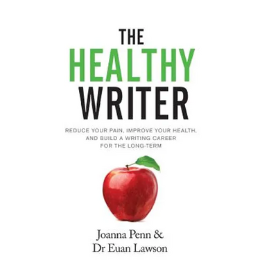 The Healthy Writer: Reduce Your Pain, Improve Your Health, And Build A Writing Career For The Long Term