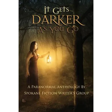 It Gets Darker As You Go: A Paranormal Anthology by Spokane Fiction Writer's Group