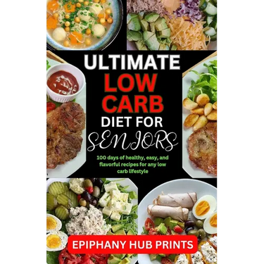 Ultimate Low Carb Diet Book for Seniors: 100 Days of Healthy, Easy, And Flavorful Recipes for Any Low Carb Lifestyle