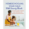 Homeschooling Your Child with Sensory Needs: A practical guide to helping your child learn with sensory processing disorder