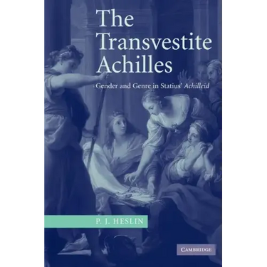 The Transvestite Achilles: Gender and Genre in Statius' Achilleid