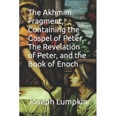 The Akhmim Fragment, Containing the Gospel of Peter, The Revelation of Peter, and the Book of Enoch