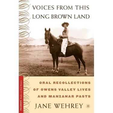 Voices from This Long Brown Land: Oral Recollections of Owens Valley Lives and Manzanar Pasts