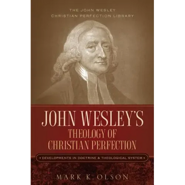John Wesley's Theology of Christian Perfection: Developments in Doctrine & Theological System