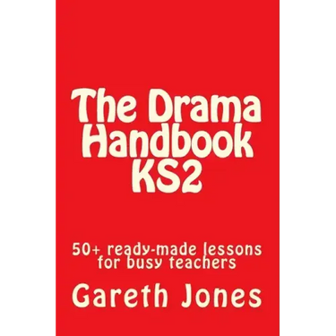 The Drama Handbook KS2: 50+ ready-made lessons for busy teachers