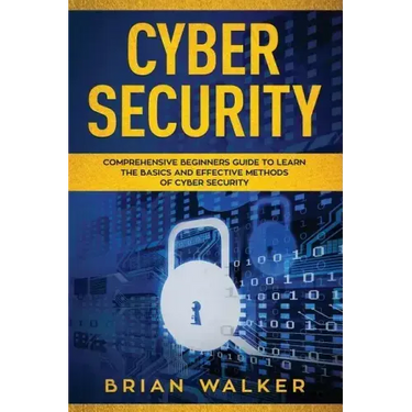 Cyber Security: Comprehensive Beginners Guide to Learn the Basics and Effective Methods of Cyber Security