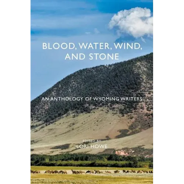 Blood, Water, Wind, and Stone: An Anthology of Wyoming Writers