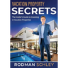 Vacation Property Secrets: The Insider's Guide to Investing in Vacation Properties
