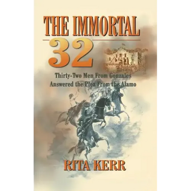The Immortal 32: Thirty-Two Men From Gonzales Answered the Plea From the Alamo