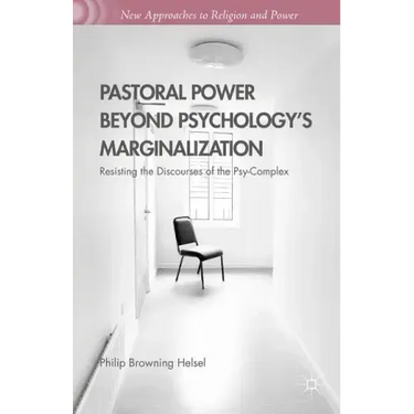 Pastoral Power Beyond Psychology's Marginalization: Resisting the Discourses of the Psy-Complex