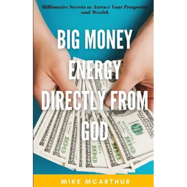 Big Money Energy Directly from God: Millionaire Secrets to Attract Your Prosperity and Find Your Simple Path to Wealth