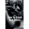 How To Break Bad Habits