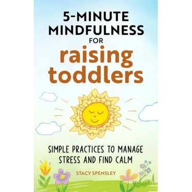 5-Minute Mindfulness for Raising Toddlers: Simple Practices to Manage Stress and Find Calm