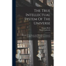 The True Intellectual System Of The Universe: Wherein All The Reason And Philosophy Of Atheism Is Confuted, And Its Impossibility Demonstrated