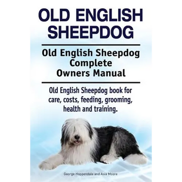 Old English Sheepdog. Old English Sheepdog Complete Owners Manual. Old English Sheepdog book for care, costs, feeding, grooming, health and training.