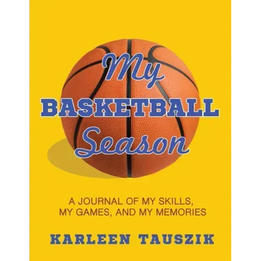 My Basketball Season: A journal of my skills, my games, and my memories.