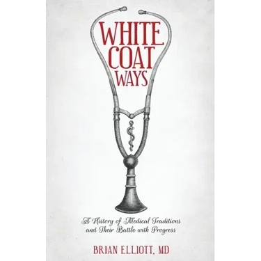 White Coat Ways: A History of Medical Traditions and Their Battle with Progress