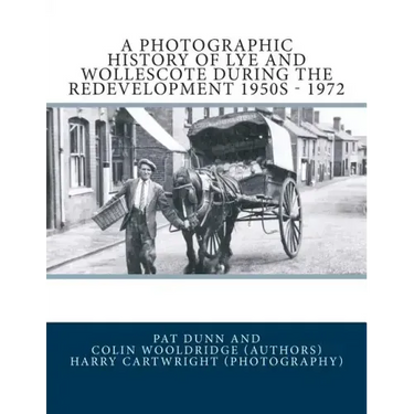 A Photographic History Of Lye and Wollescote During The Redevelopment 1950s - 1972