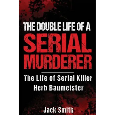 The Double Life of a Serial Murderer: The Life of Serial Killer Herb Baumeister