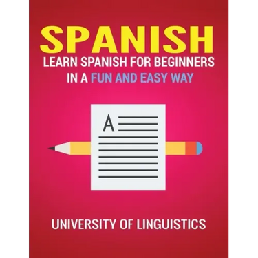 Spanish: Learn Spanish for Beginners in a Fun and Easy Way Including Pronunciation, Spanish Grammar, Reading, and Writing, Plus Short Stories