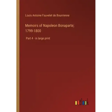 Memoirs of Napoleon Bonaparte; 1799-1800: Part 4 - in large print