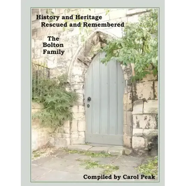 History and Heritage Rescued and Remembered, The Bolton Family: A genealogical study of the Bolton family of Yorkshire, England and America.