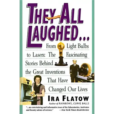 They All Laughed...: From Light Bulbs to Lasers: The Fascinating Stories Behind the Great Inventions