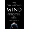 The Champion's Mind: How Great Athletes Think, Train, and Thrive