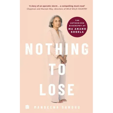 Nothing to Lose: The Authorized Biography of Ma Anand Sheela